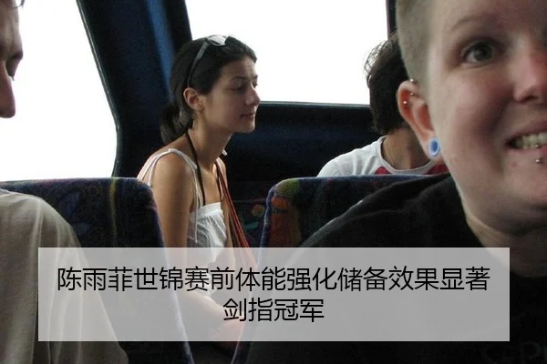 陈雨菲世锦赛前体能强化储备效果显著 剑指冠军